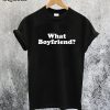 What Boyfriend T-Shirt