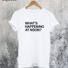 What's Happening At Noon T-Shirt