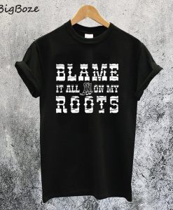 Blame it on My Roots T-Shirt