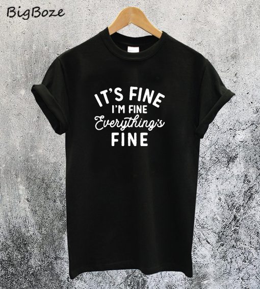 It's Fine I'm Fine Everything Is Fine T-Shirt