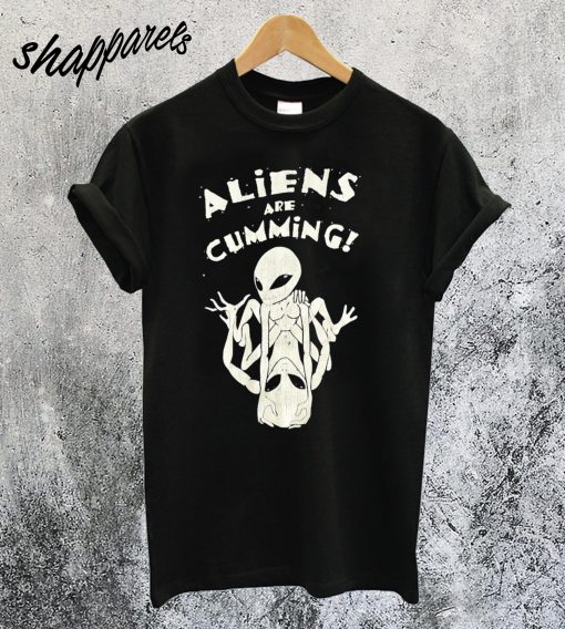 Aliens are Cumming T-Shirt