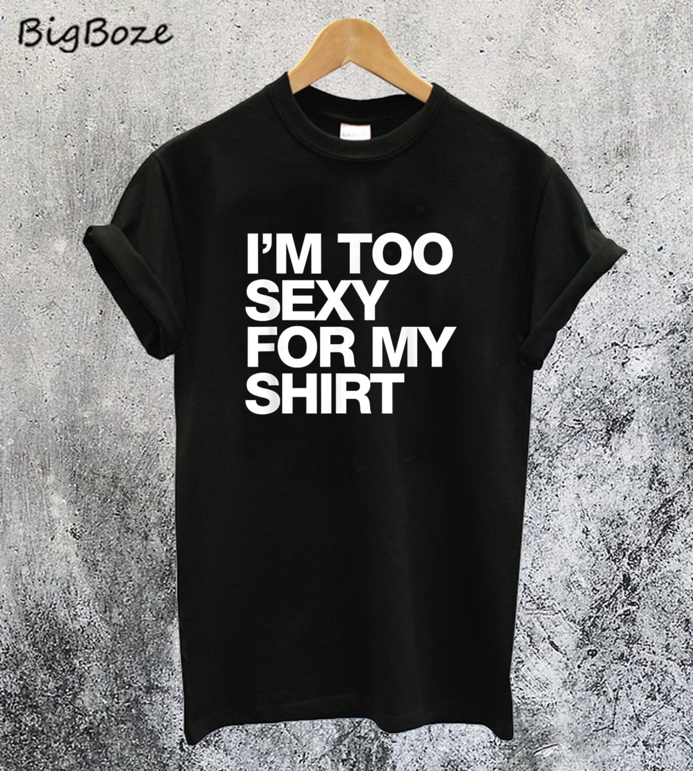 Too Sexy For My Shirt T Shirt