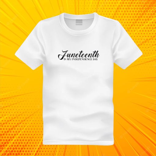 Juneteenth Is My Independence day T Shirt