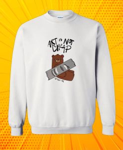 Art Is Not Cheap Sweatshirt
