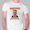 Something In The Orange Tells Me We're Not Done Zach Bryan T Shirt