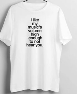 I Like My Music High Enough Not to Hear You T Shirt thd